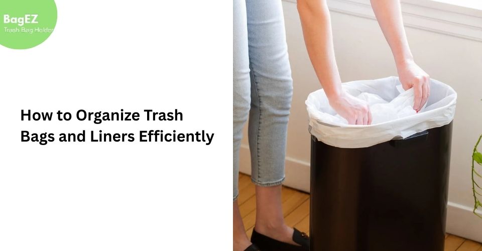 How to Organize Trash Bags and Liners Efficiently